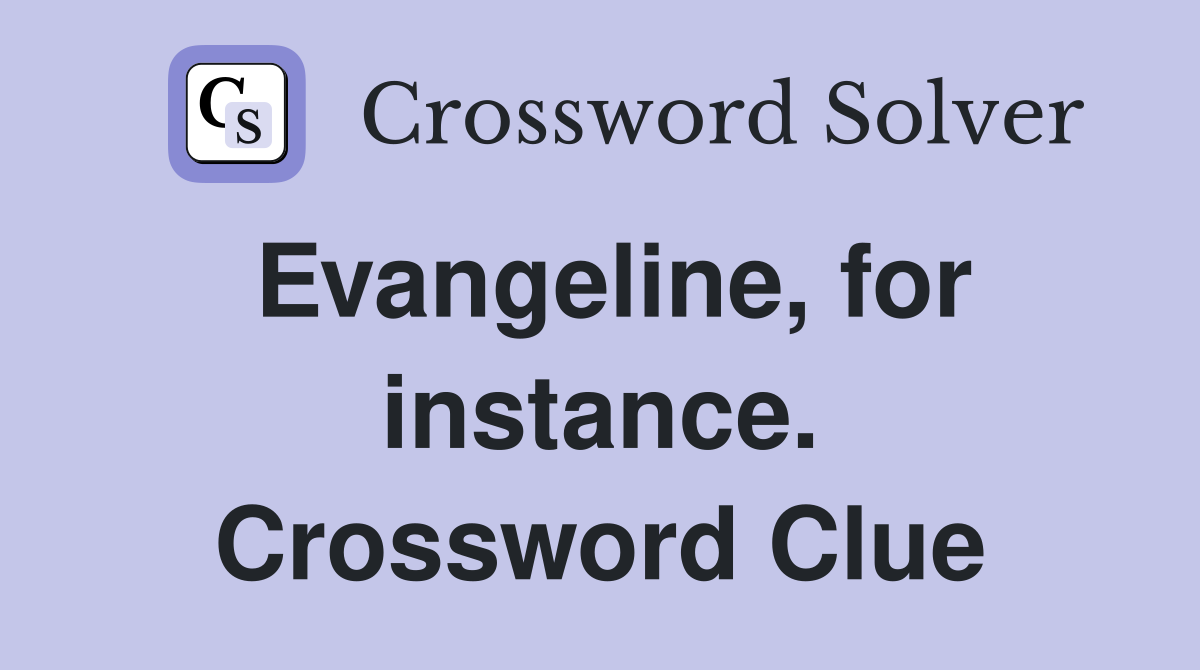 Evangeline, for instance. Crossword Clue