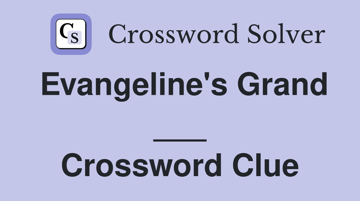 Evangeline's Grand ___ Crossword Clue