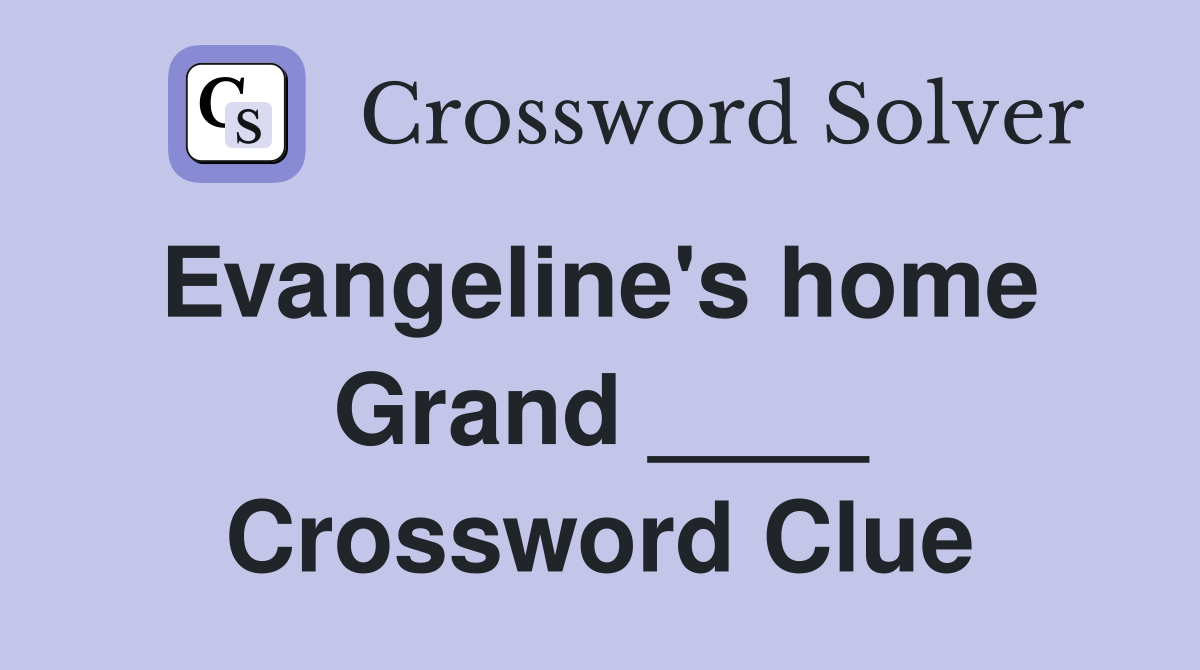 Evangeline's home  Grand ____ Crossword Clue