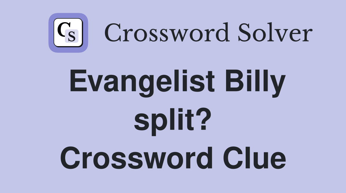 Evangelist Billy split? Crossword Clue