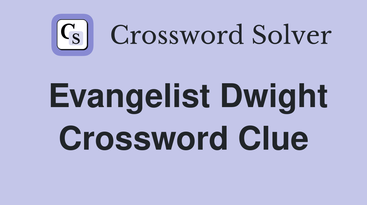 Evangelist Dwight Crossword Clue