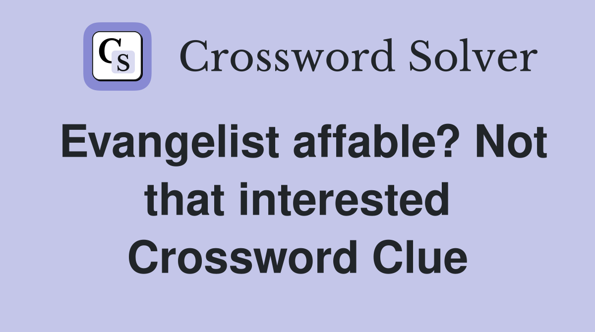 Evangelist affable? Not that interested Crossword Clue