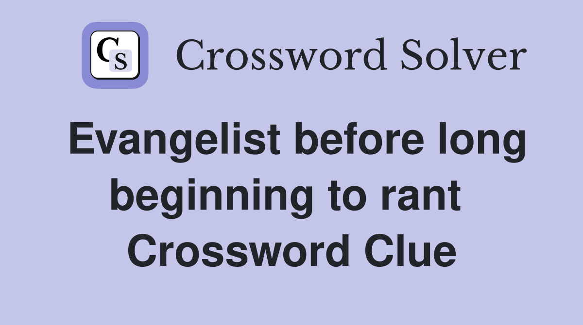 Evangelist before long beginning to rant  Crossword Clue
