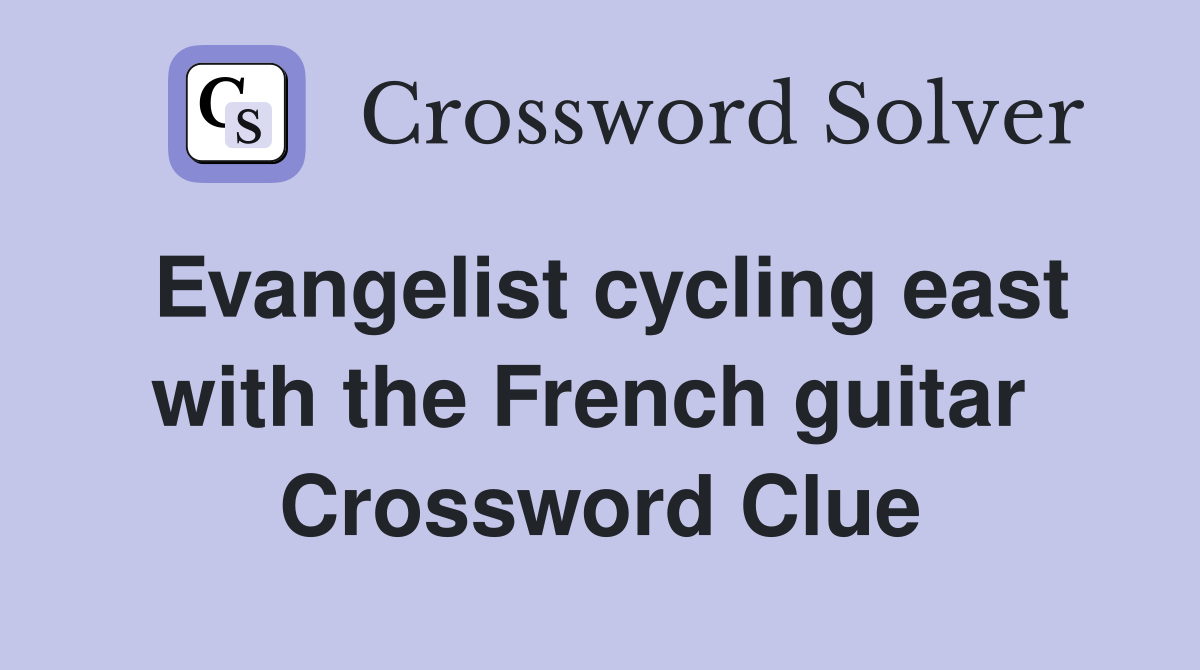 Evangelist cycling east with the French guitar  Crossword Clue