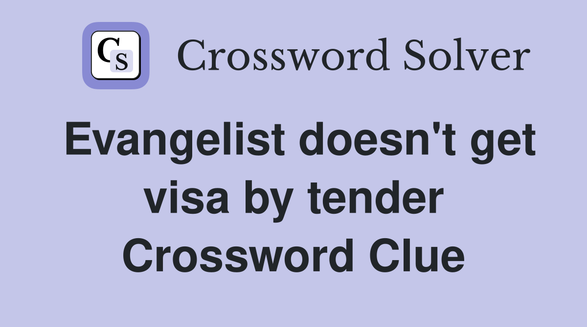 Evangelist doesn't get visa by tender Crossword Clue