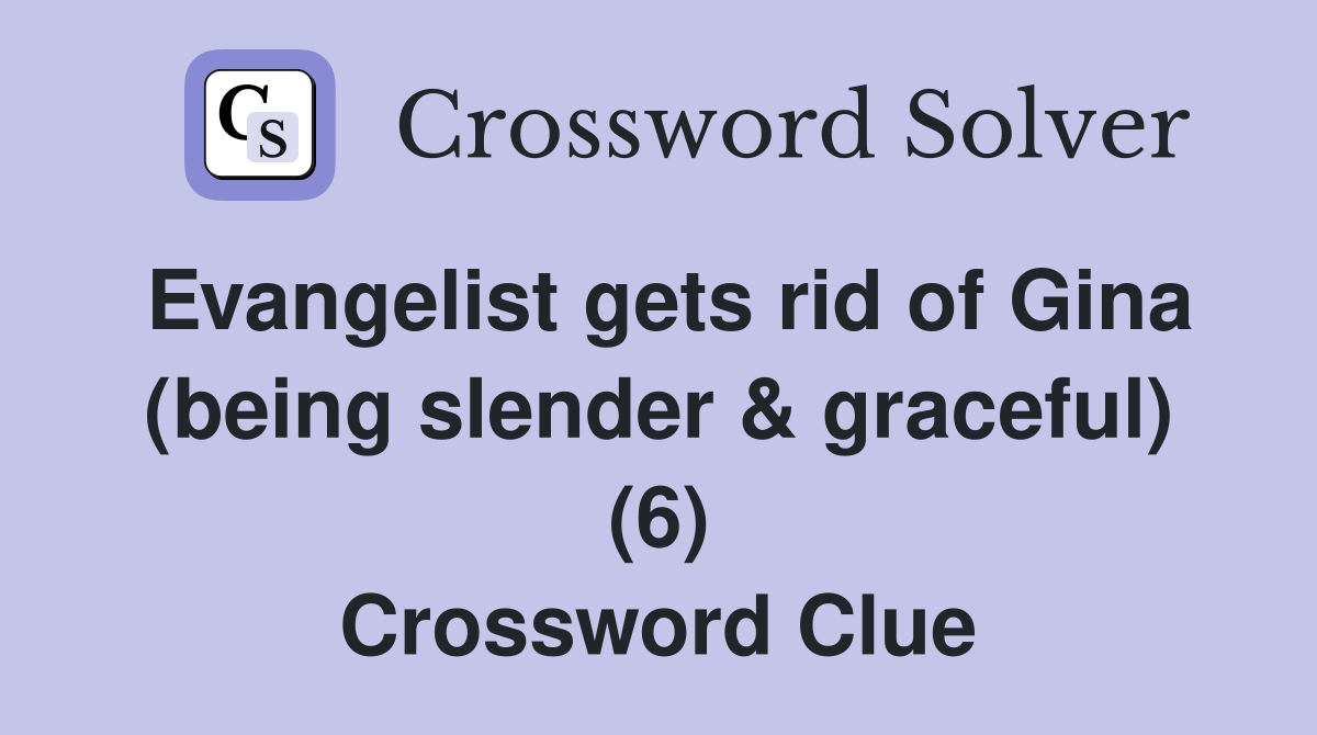 Evangelist gets rid of Gina (being slender & graceful) (6) Crossword Clue