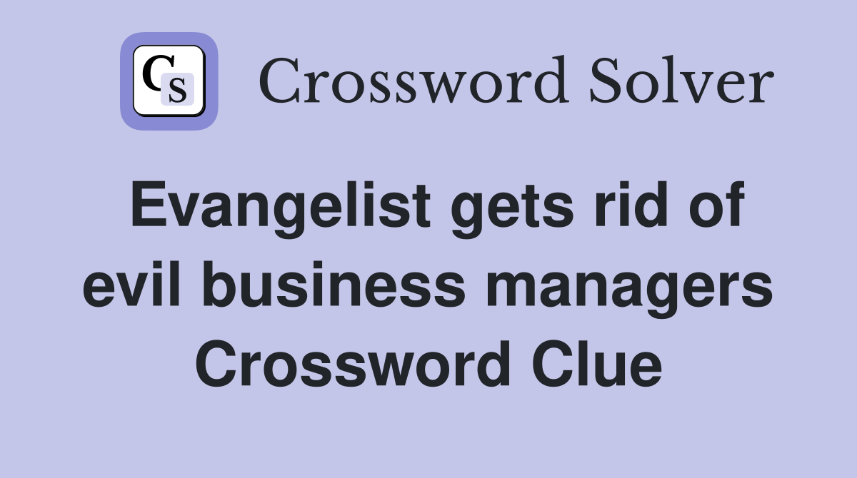 Evangelist gets rid of evil business managers Crossword Clue