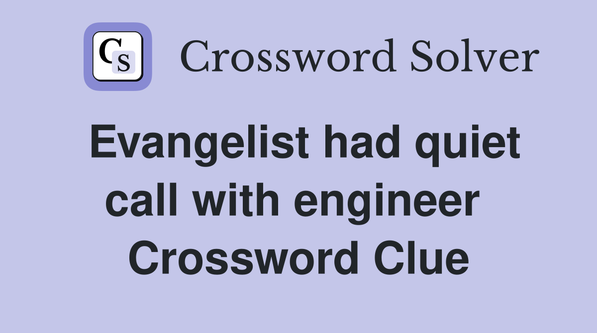 Evangelist had quiet call with engineer  Crossword Clue