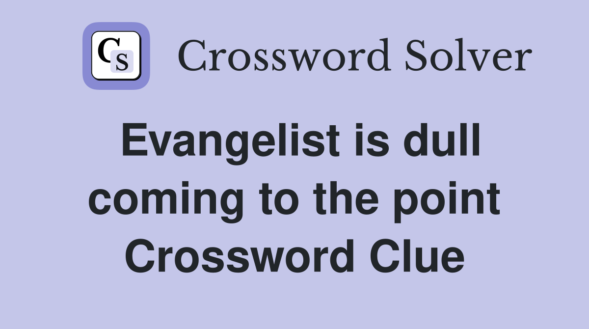 Evangelist is dull coming to the point Crossword Clue