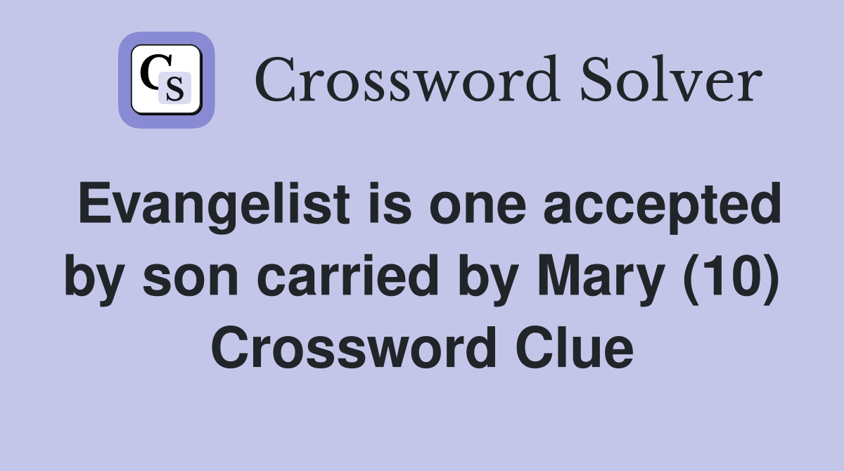 Evangelist is one accepted by son carried by Mary (10) Crossword Clue