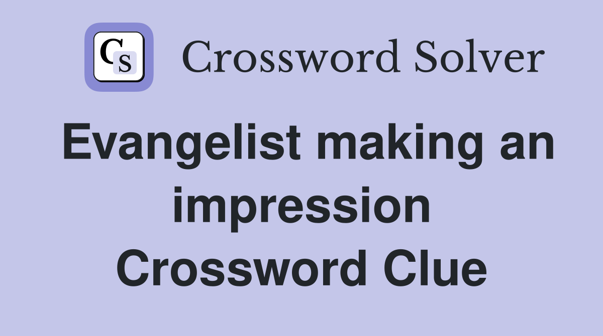 Evangelist making an impression Crossword Clue