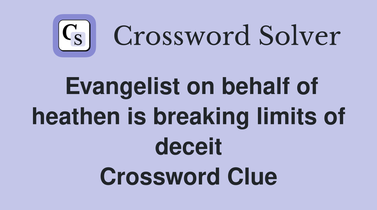 Evangelist on behalf of heathen is breaking limits of deceit Crossword Clue