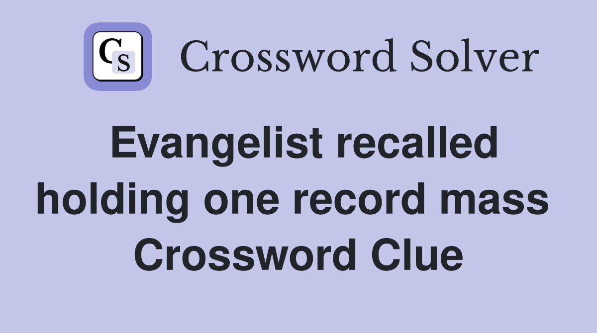 Evangelist recalled holding one record mass  Crossword Clue