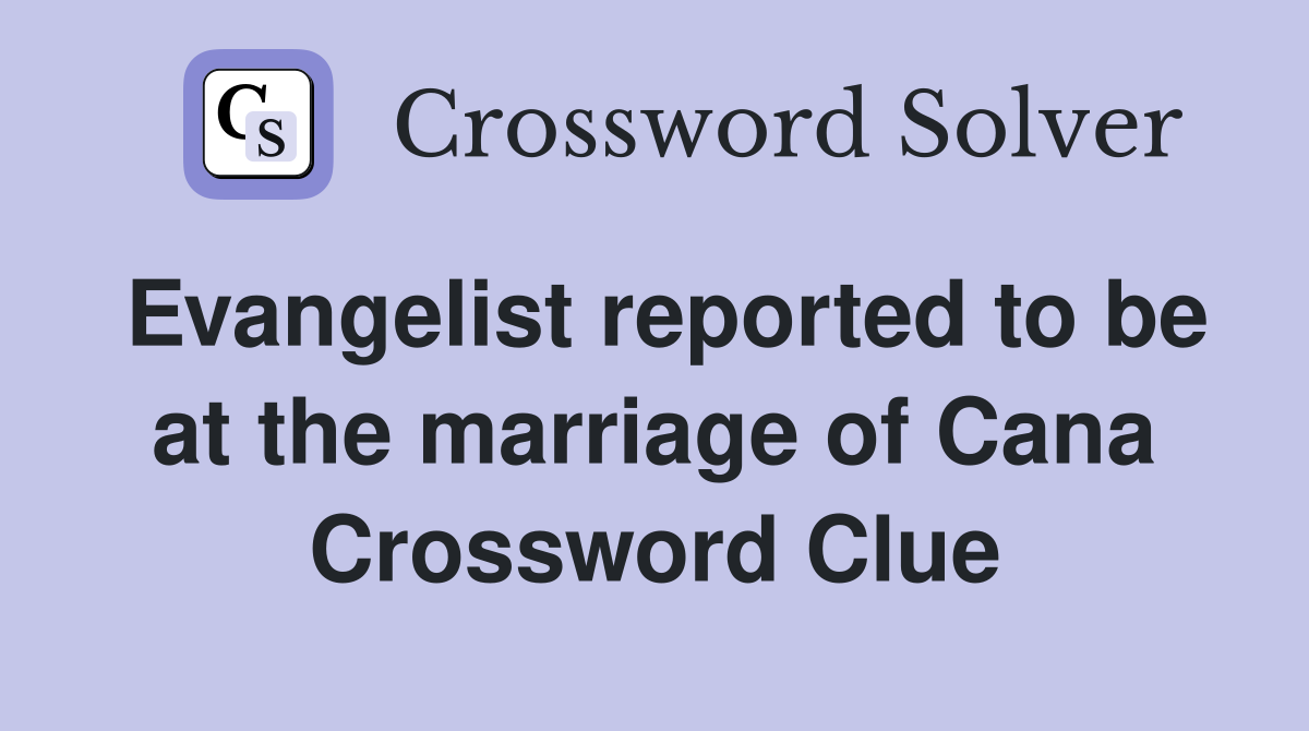 Evangelist reported to be at the marriage of Cana Crossword Clue