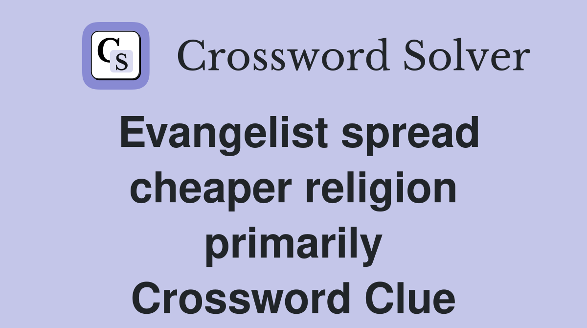 Evangelist spread cheaper religion primarily Crossword Clue