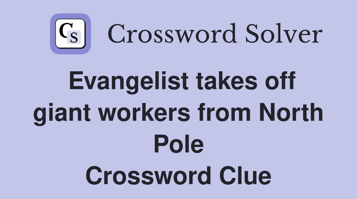 Evangelist takes off giant workers from North Pole Crossword Clue