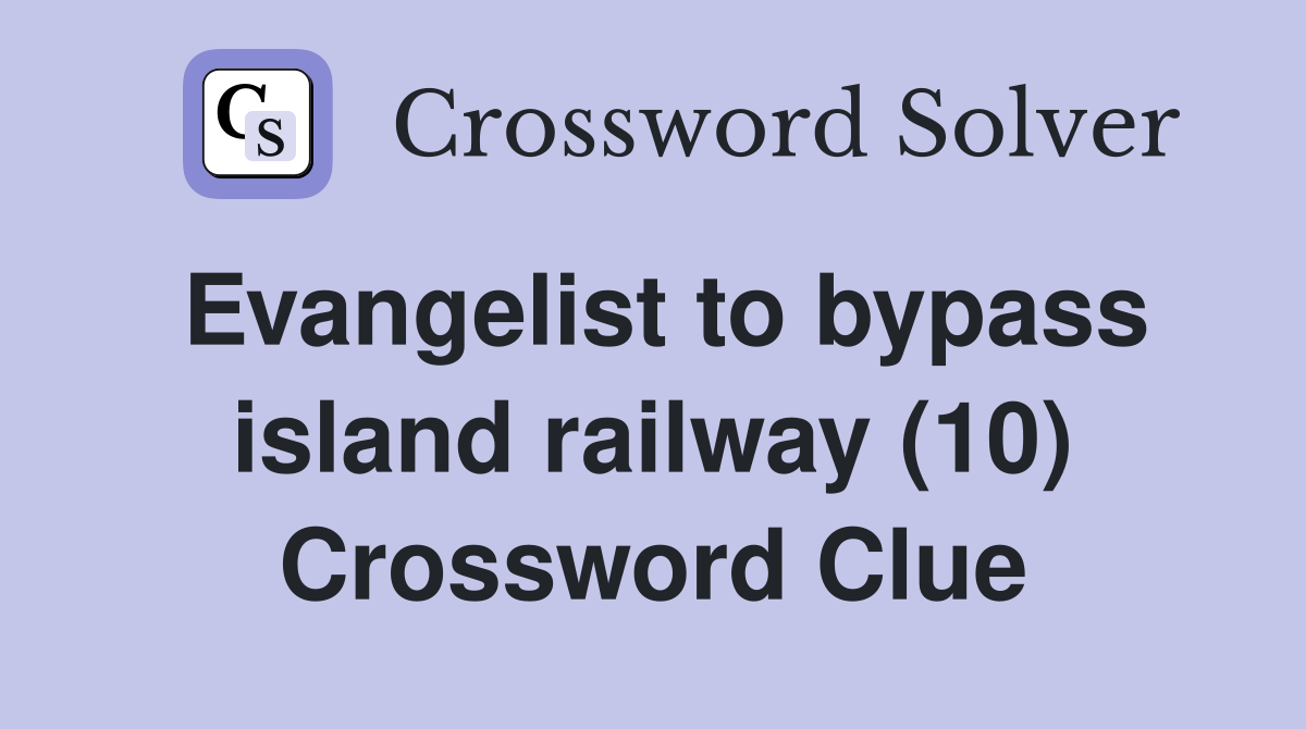 Evangelist to bypass island railway (10) Crossword Clue