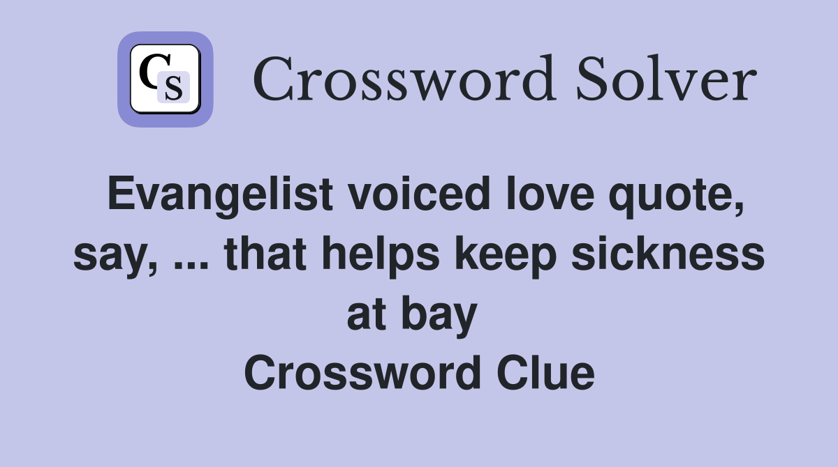 Evangelist voiced love quote, say, ... that helps keep sickness at bay  Crossword Clue