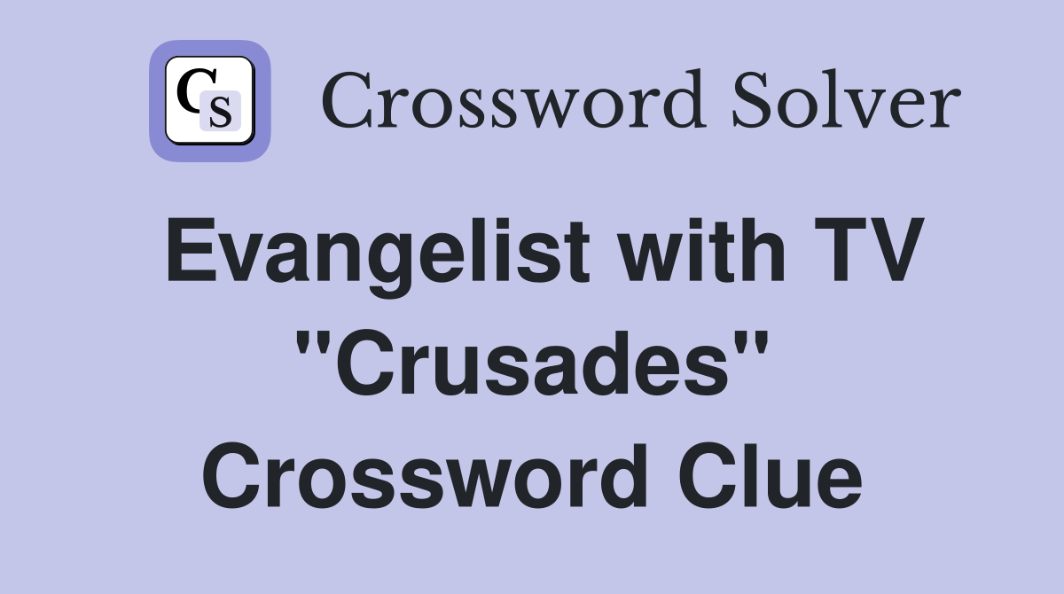 Evangelist with TV "Crusades" Crossword Clue