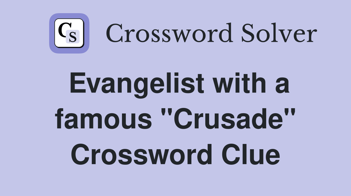 Evangelist with a famous "Crusade" Crossword Clue