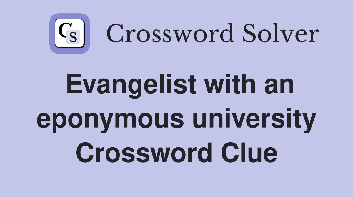 Evangelist with an eponymous university Crossword Clue
