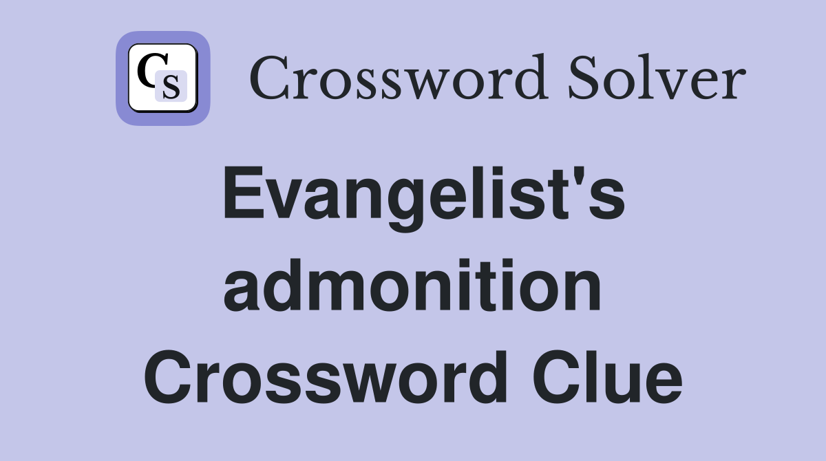 Evangelist's admonition Crossword Clue