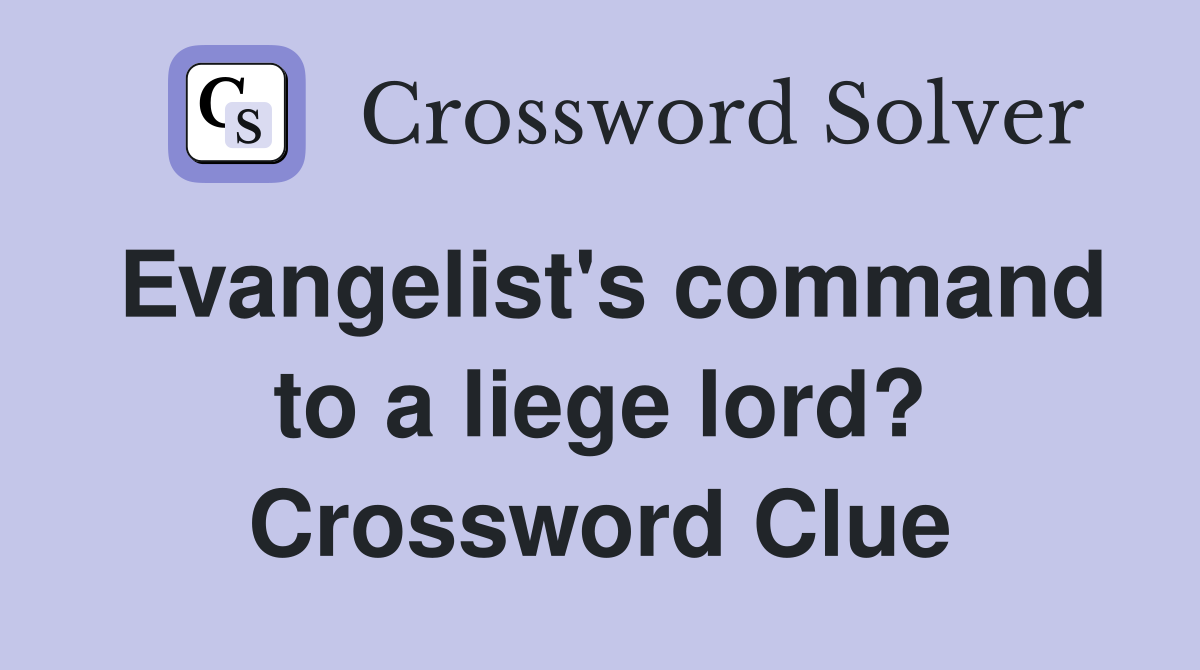 Evangelist's command to a liege lord? Crossword Clue
