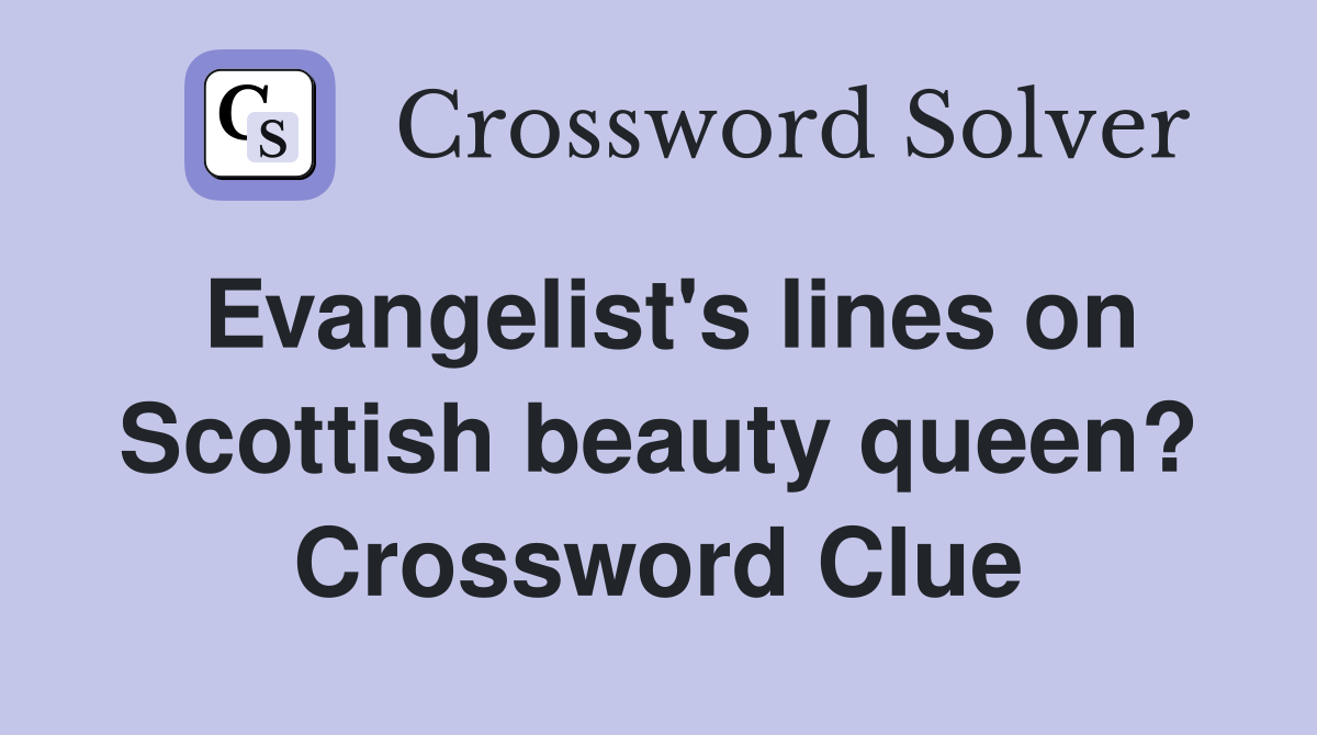 Evangelist's lines on Scottish beauty queen? Crossword Clue