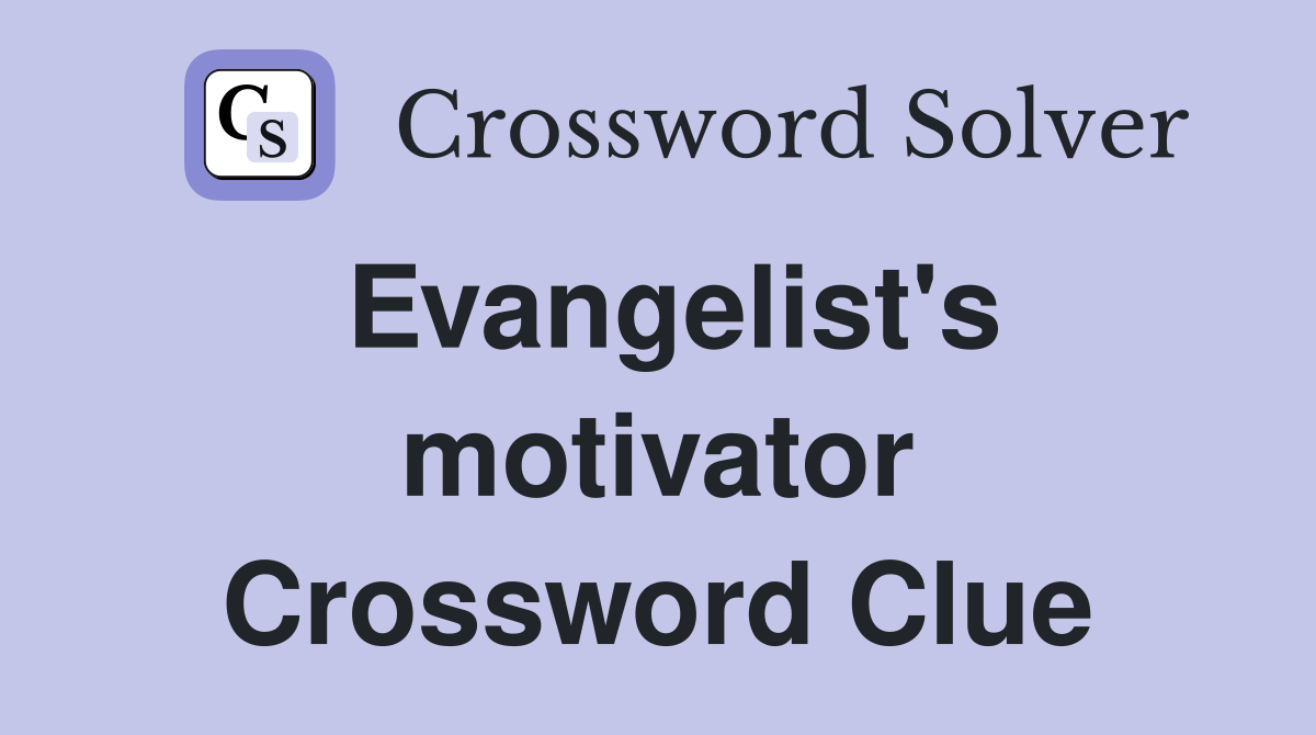 Evangelist's motivator Crossword Clue