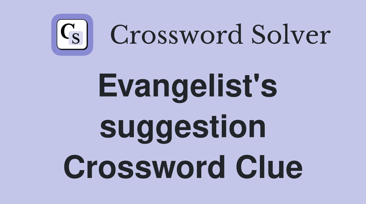 Evangelist's suggestion Crossword Clue