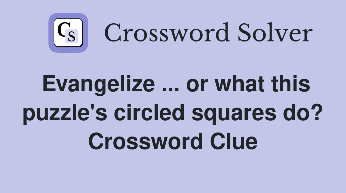 Evangelize ... or what this puzzle's circled squares do? Crossword Clue