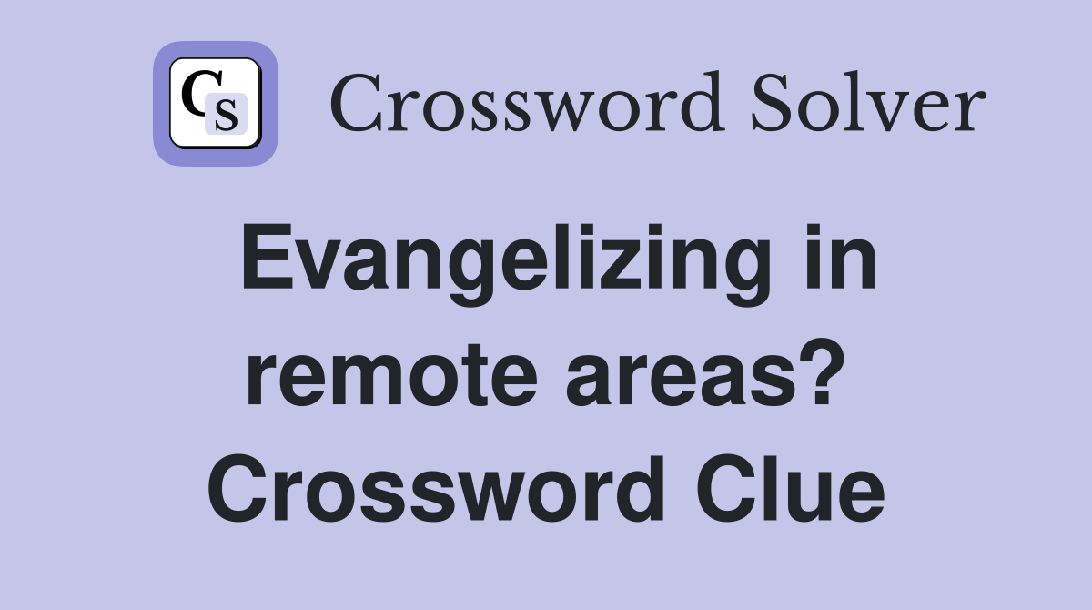 Evangelizing in remote areas? Crossword Clue