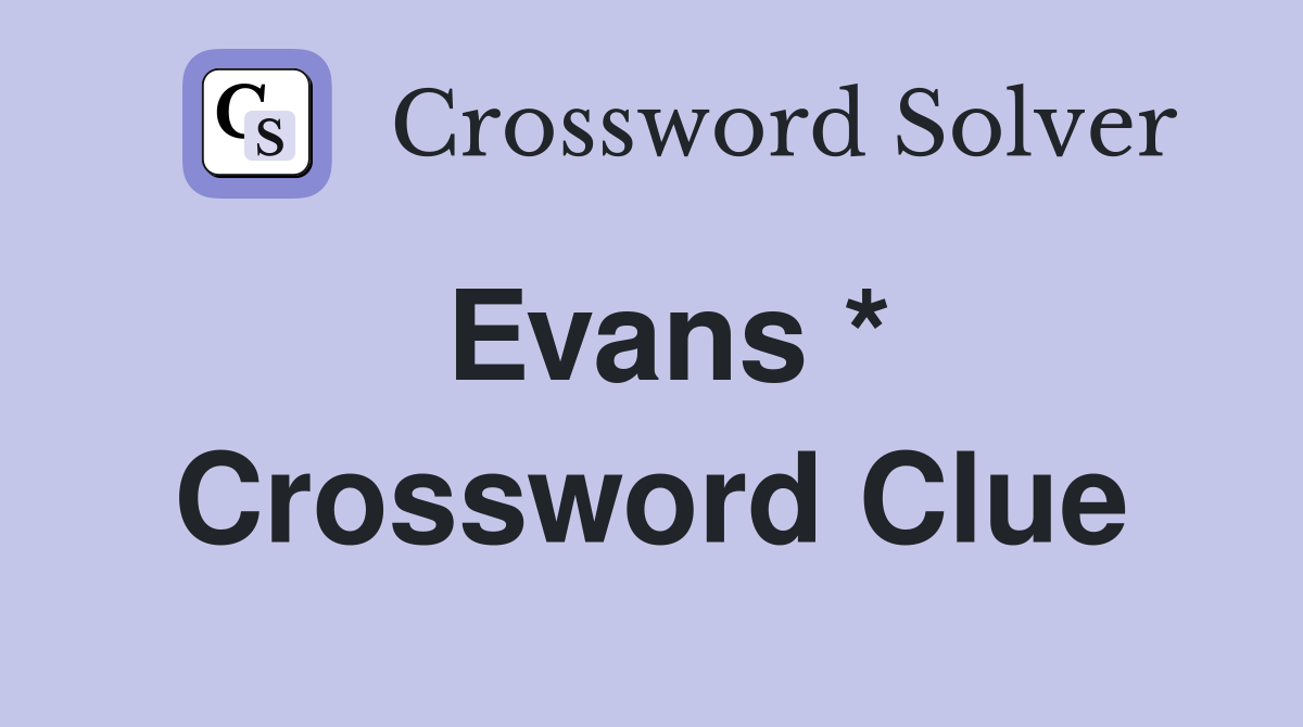 Evans * Crossword Clue