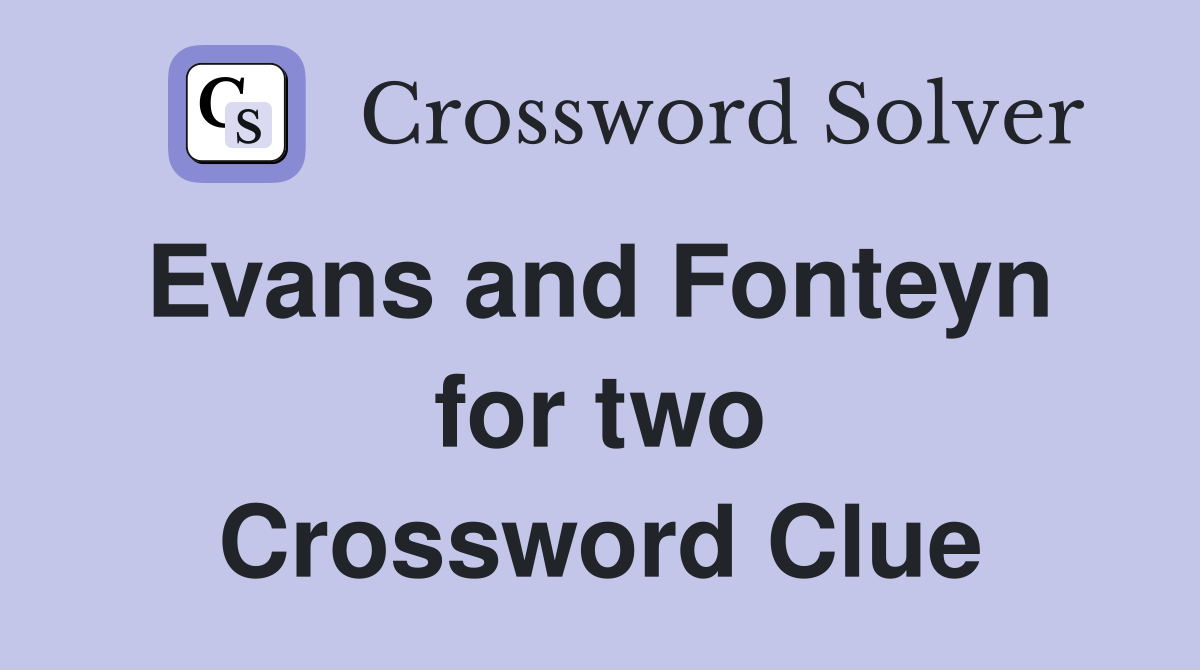 Evans and Fonteyn  for two Crossword Clue