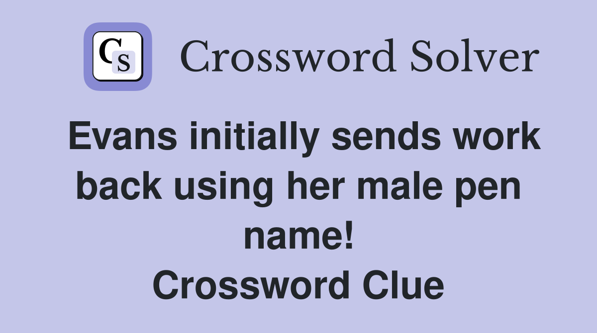 Evans initially sends work back using her male pen name! Crossword Clue