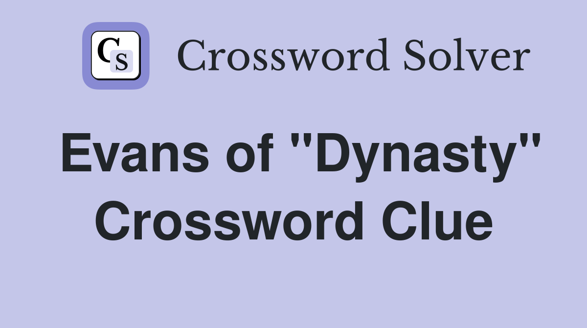 Evans of "Dynasty" Crossword Clue