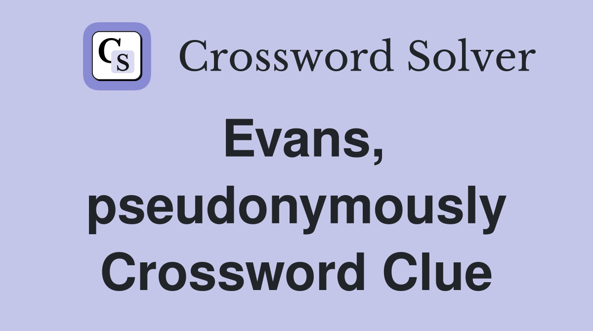 Evans, pseudonymously Crossword Clue
