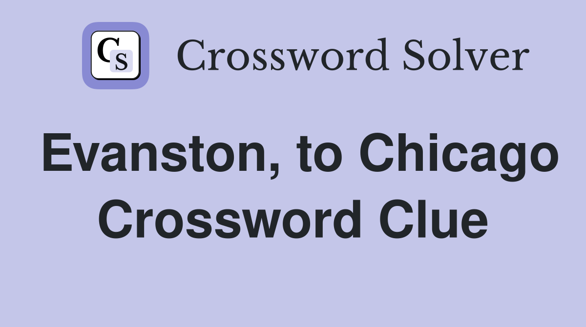 Evanston, to Chicago Crossword Clue