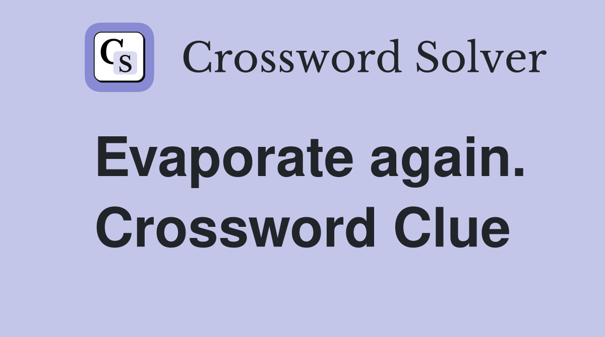 Evaporate again. Crossword Clue