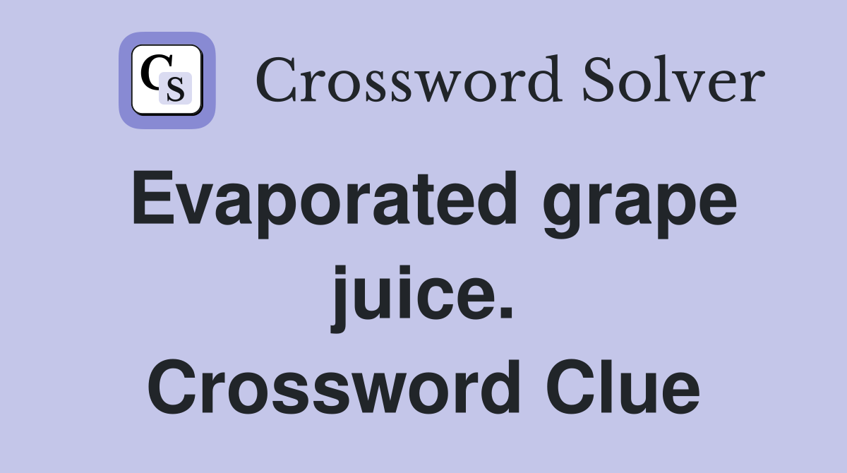 Evaporated grape juice. Crossword Clue