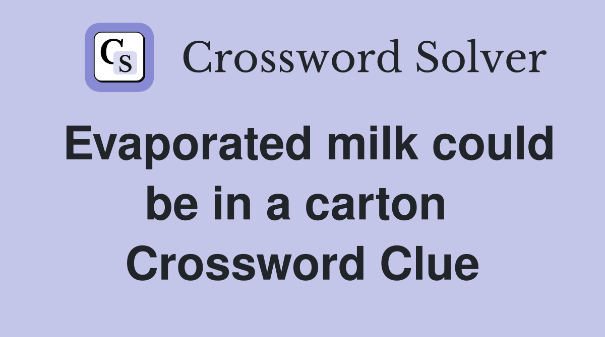 Evaporated milk could be in a carton  Crossword Clue