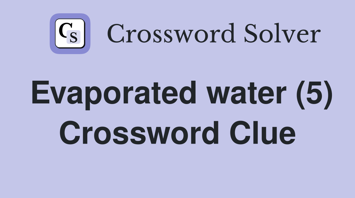 Evaporated water (5) Crossword Clue