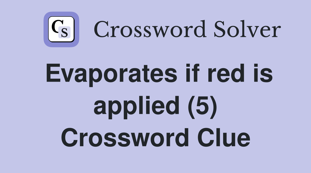 Evaporates if red is applied (5) Crossword Clue