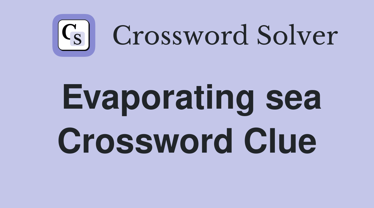 Evaporating sea Crossword Clue