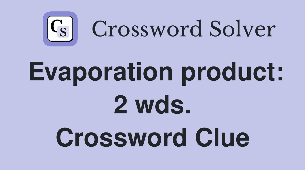 Evaporation product: 2 wds. Crossword Clue