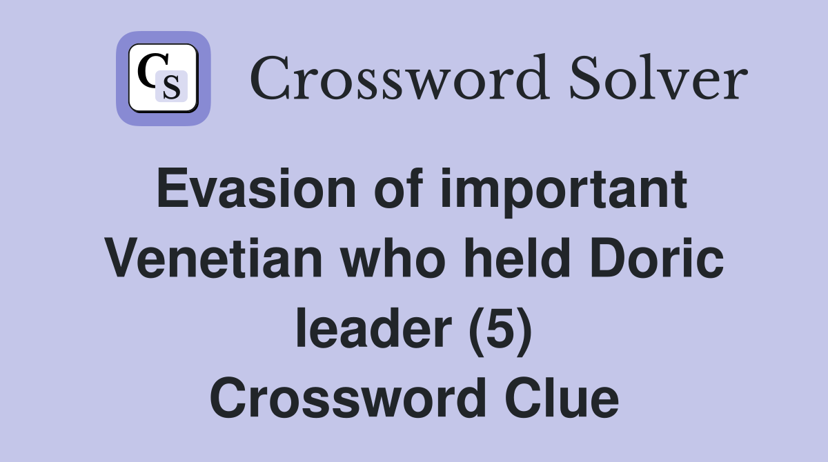 Evasion of important Venetian who held Doric leader (5) Crossword Clue