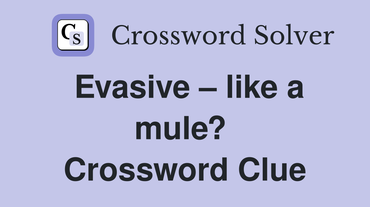 Evasive – like a mule?  Crossword Clue