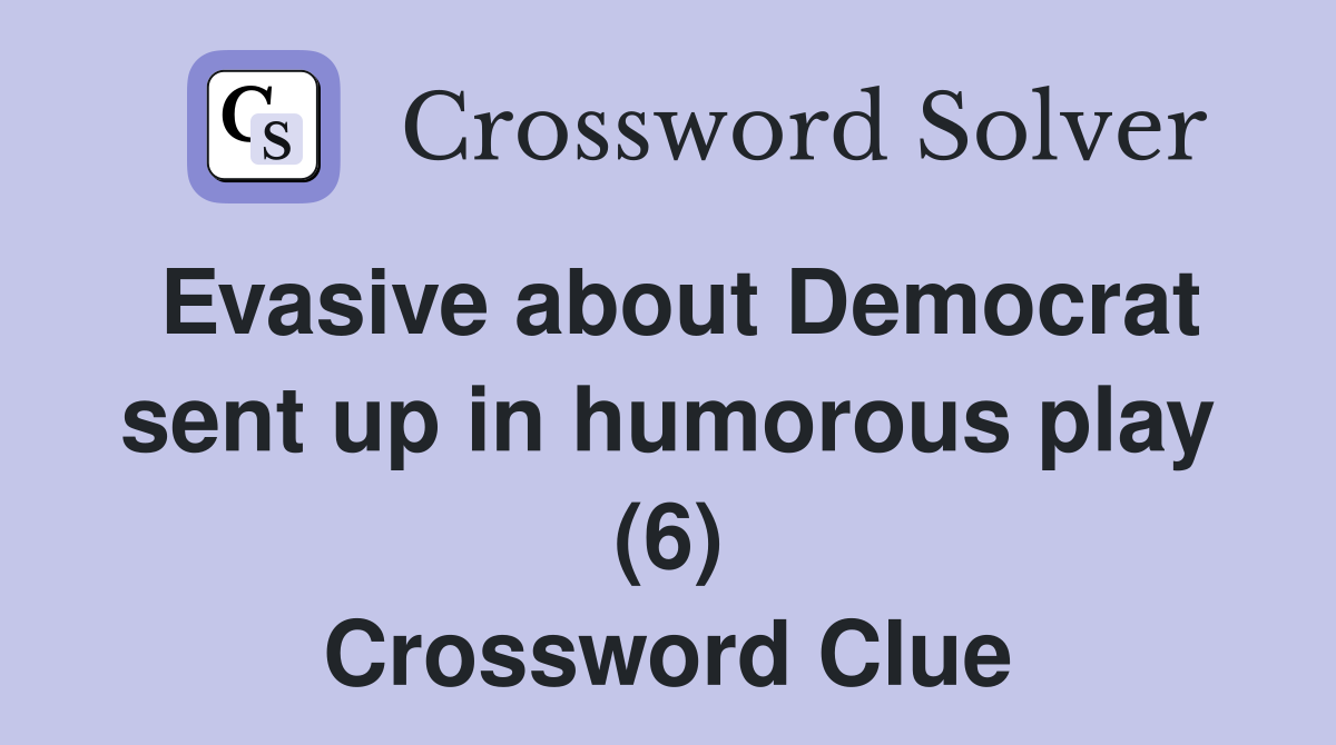 Evasive about Democrat sent up in humorous play (6) Crossword Clue