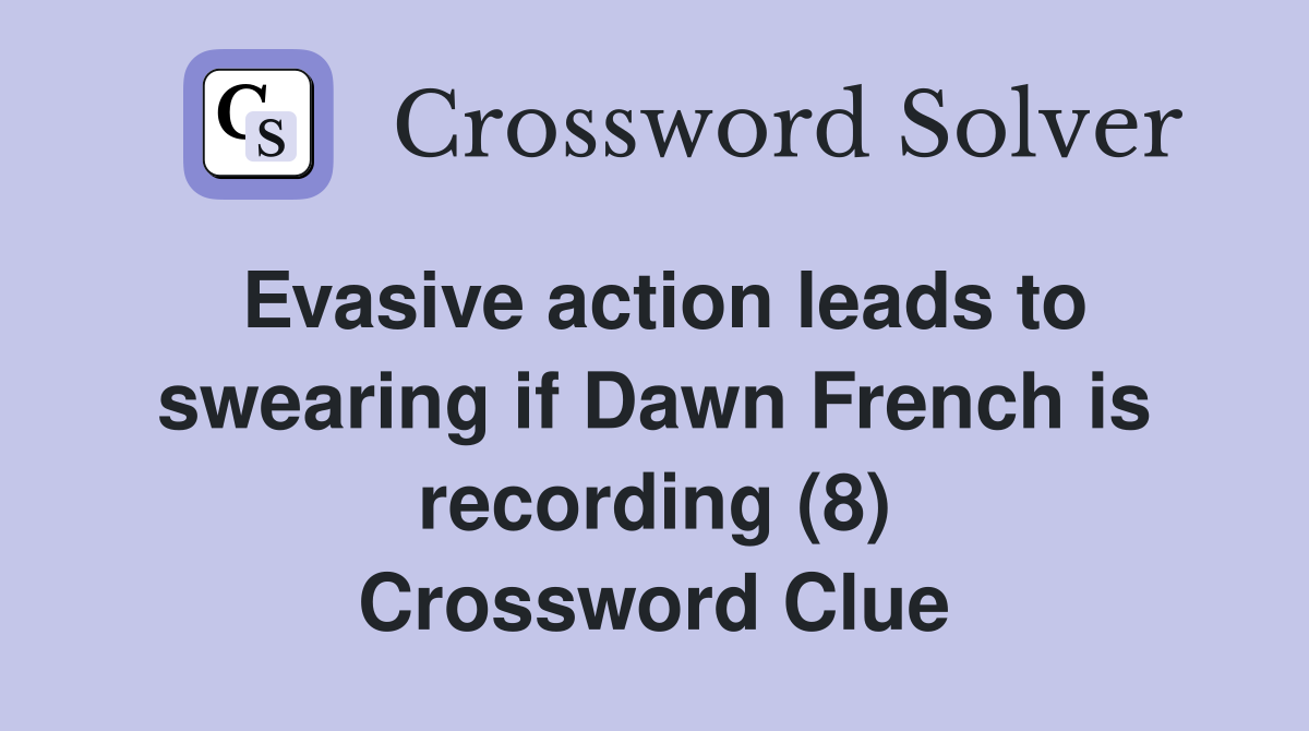 Evasive action leads to swearing if Dawn French is recording (8) Crossword Clue