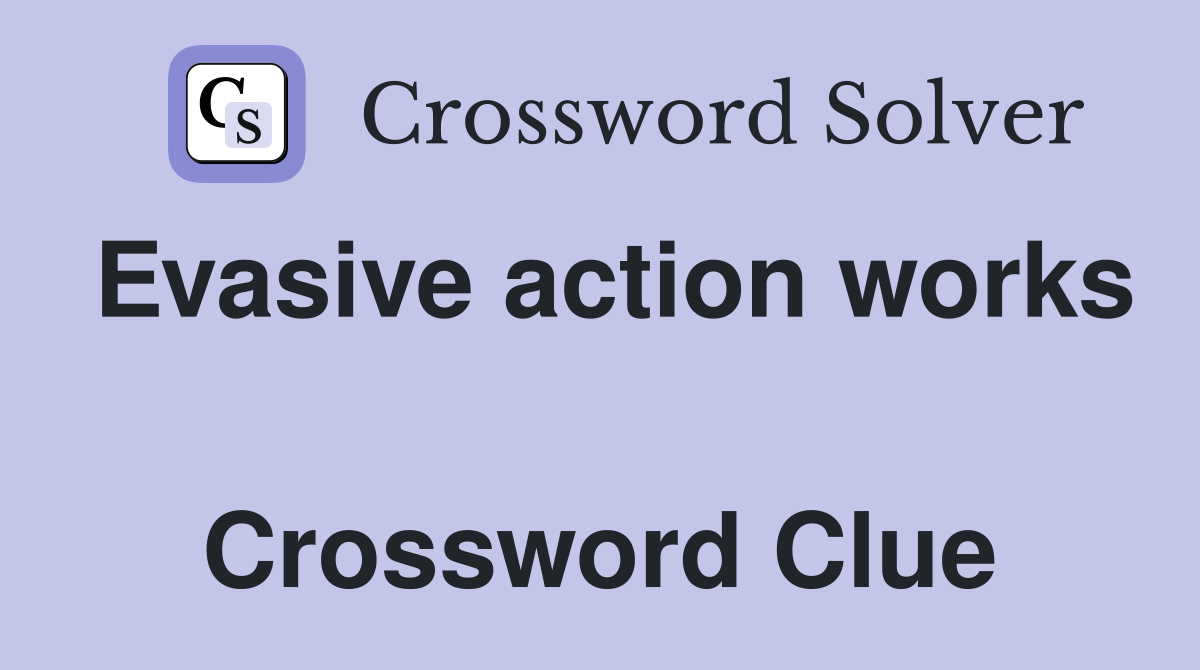 Evasive action works  Crossword Clue